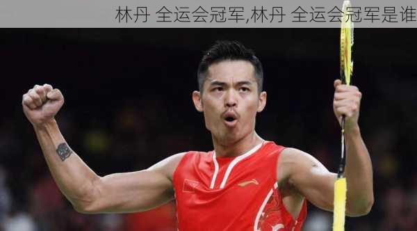 林丹 全运会冠军,林丹 全运会冠军是谁