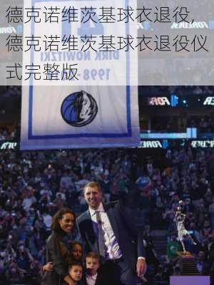 德克诺维茨基球衣退役,德克诺维茨基球衣退役仪式完整版