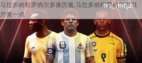 马拉多纳和罗纳尔多谁厉害,马拉多纳和罗纳尔多谁厉害一点