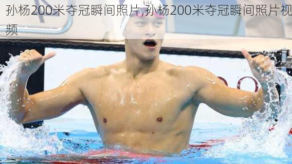 孙杨200米夺冠瞬间照片,孙杨200米夺冠瞬间照片视频