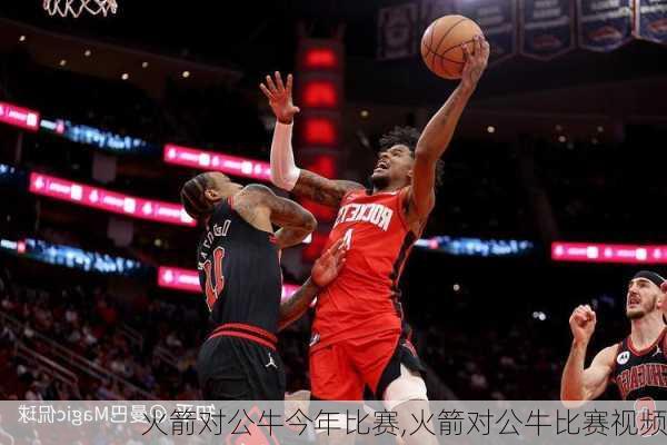 火箭对公牛今年比赛,火箭对公牛比赛视频