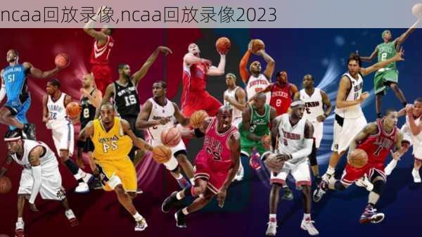 ncaa回放录像,ncaa回放录像2023