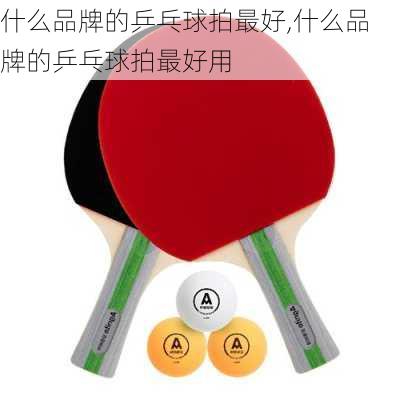 什么品牌的乒乓球拍最好,什么品牌的乒乓球拍最好用