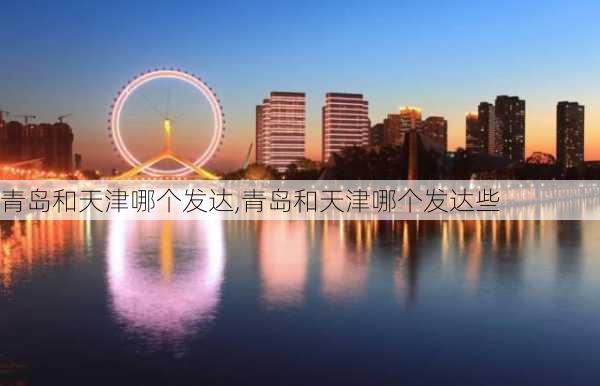 青岛和天津哪个发达,青岛和天津哪个发达些