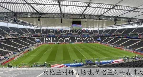 英格兰对丹麦场地,英格兰对丹麦球场