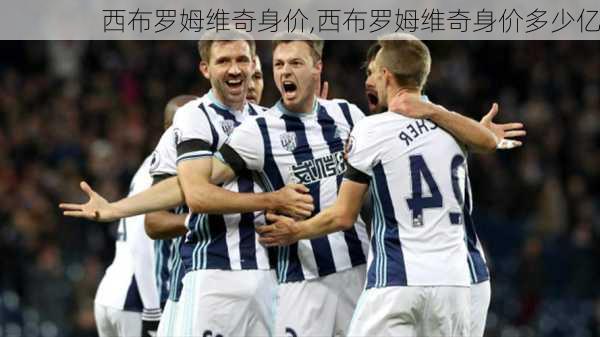西布罗姆维奇身价,西布罗姆维奇身价多少亿