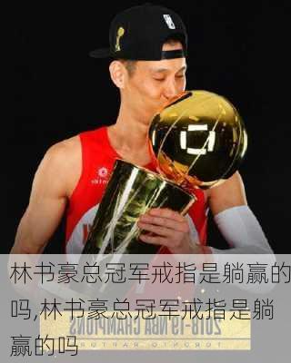 林书豪总冠军戒指是躺赢的吗,林书豪总冠军戒指是躺赢的吗