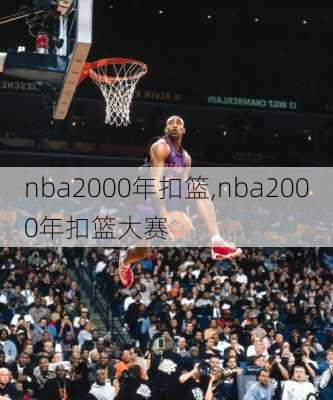 nba2000年扣篮,nba2000年扣篮大赛