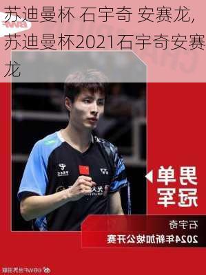 苏迪曼杯 石宇奇 安赛龙,苏迪曼杯2021石宇奇安赛龙