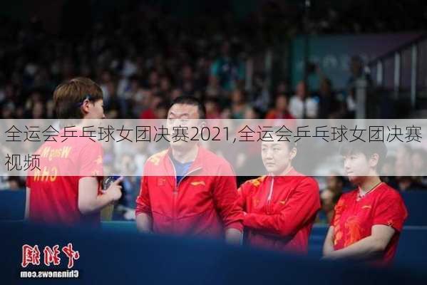 全运会乒乓球女团决赛2021,全运会乒乓球女团决赛视频