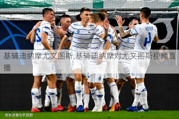 基辅迪纳摩尤文图斯,基辅迪纳摩对尤文图斯视频直播