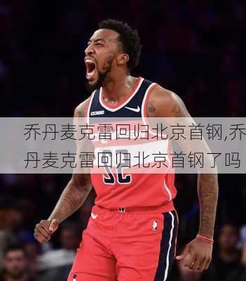 乔丹麦克雷回归北京首钢,乔丹麦克雷回归北京首钢了吗