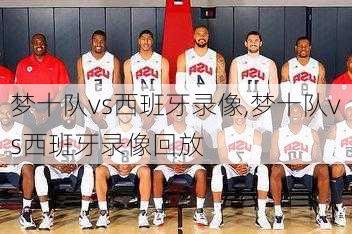 梦十队vs西班牙录像,梦十队vs西班牙录像回放