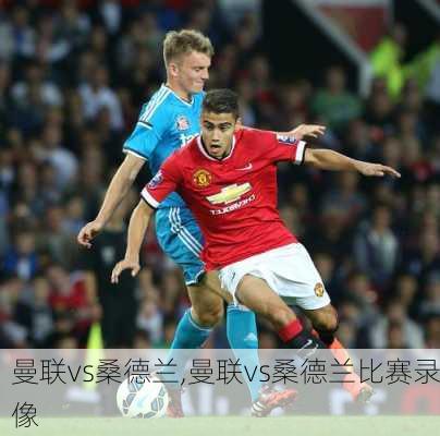 曼联vs桑德兰,曼联vs桑德兰比赛录像