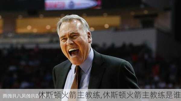 休斯顿火箭主教练,休斯顿火箭主教练是谁