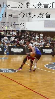 cba三分球大赛音乐,cba三分球大赛音乐叫什么