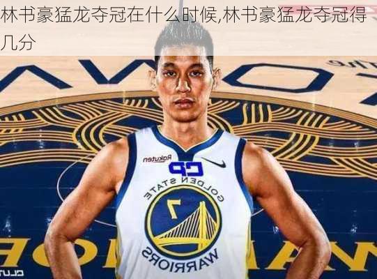 林书豪猛龙夺冠在什么时候,林书豪猛龙夺冠得几分