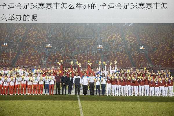 全运会足球赛赛事怎么举办的,全运会足球赛赛事怎么举办的呢