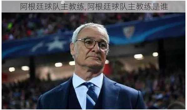 阿根廷球队主教练,阿根廷球队主教练是谁