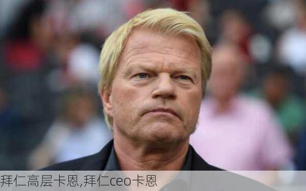 拜仁高层卡恩,拜仁ceo卡恩
