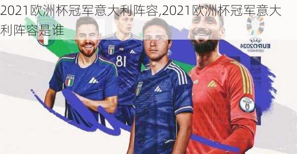 2021欧洲杯冠军意大利阵容,2021欧洲杯冠军意大利阵容是谁