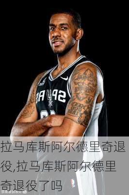 拉马库斯阿尔德里奇退役,拉马库斯阿尔德里奇退役了吗