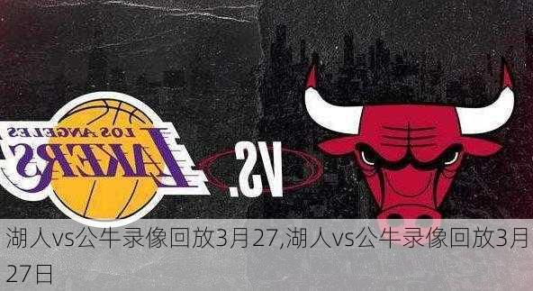 湖人vs公牛录像回放3月27,湖人vs公牛录像回放3月27日