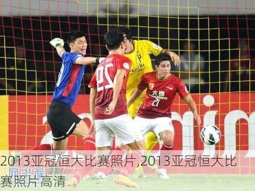 2013亚冠恒大比赛照片,2013亚冠恒大比赛照片高清