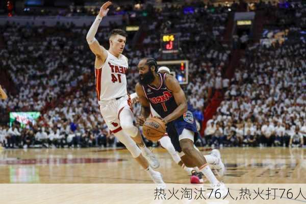 热火淘汰76人,热火打76人