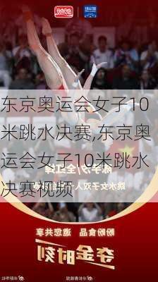 东京奥运会女子10米跳水决赛,东京奥运会女子10米跳水决赛视频
