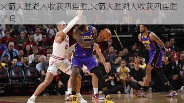 火箭大胜湖人收获四连胜,火箭大胜湖人收获四连胜了吗