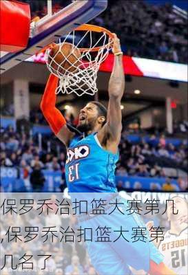 保罗乔治扣篮大赛第几,保罗乔治扣篮大赛第几名了
