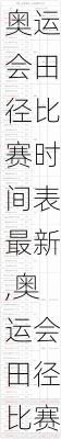 奥运会田径比赛时间表最新,奥运会田径比赛时间表最新版