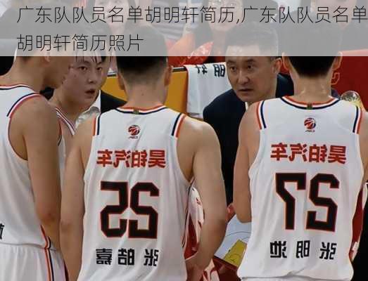 广东队队员名单胡明轩简历,广东队队员名单胡明轩简历照片