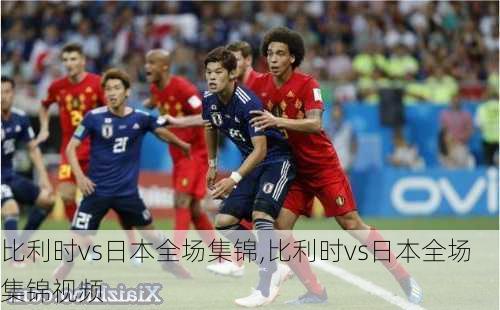 比利时vs日本全场集锦,比利时vs日本全场集锦视频