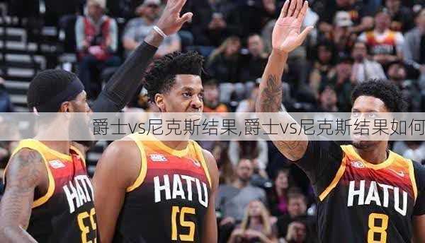 爵士vs尼克斯结果,爵士vs尼克斯结果如何