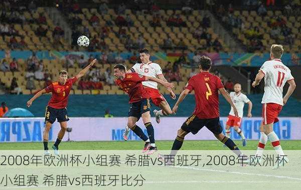 2008年欧洲杯小组赛 希腊vs西班牙,2008年欧洲杯小组赛 希腊vs西班牙比分