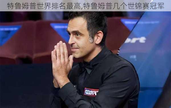 特鲁姆普世界排名最高,特鲁姆普几个世锦赛冠军
