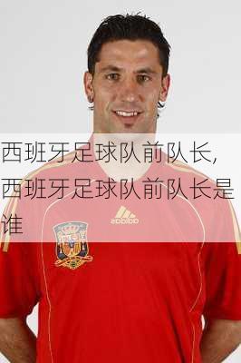 西班牙足球队前队长,西班牙足球队前队长是谁