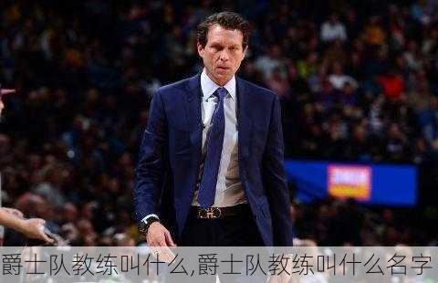爵士队教练叫什么,爵士队教练叫什么名字
