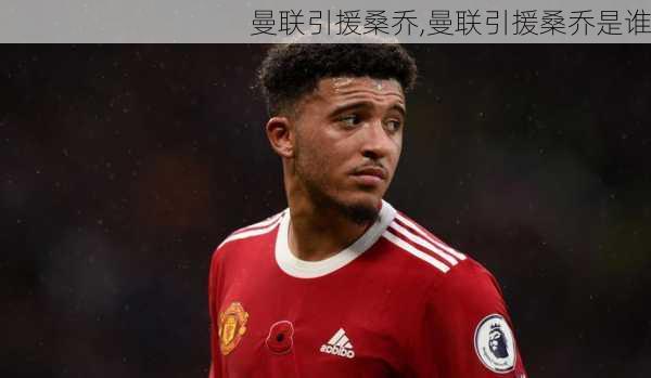 曼联引援桑乔,曼联引援桑乔是谁