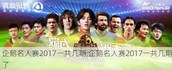企鹅名人赛2017一共几期,企鹅名人赛2017一共几期了