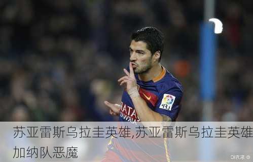 苏亚雷斯乌拉圭英雄,苏亚雷斯乌拉圭英雄加纳队恶魔