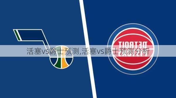 活塞vs爵士预测,活塞vs爵士预测分析