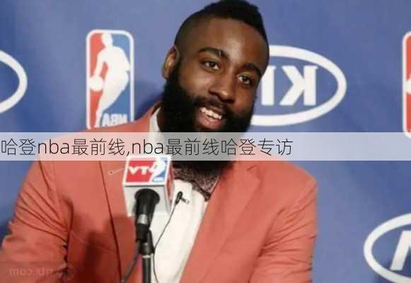 哈登nba最前线,nba最前线哈登专访