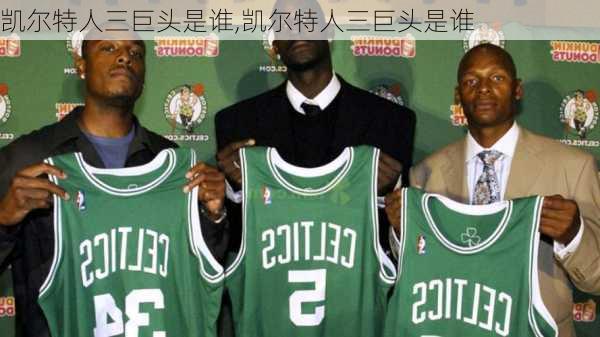 凯尔特人三巨头是谁,凯尔特人三巨头是谁