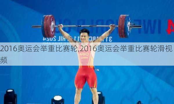 2016奥运会举重比赛轮,2016奥运会举重比赛轮滑视频