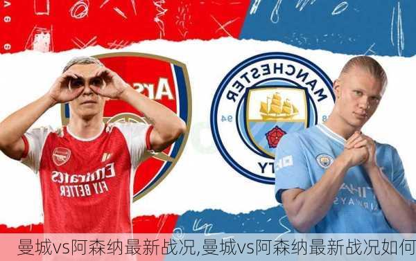 曼城vs阿森纳最新战况,曼城vs阿森纳最新战况如何