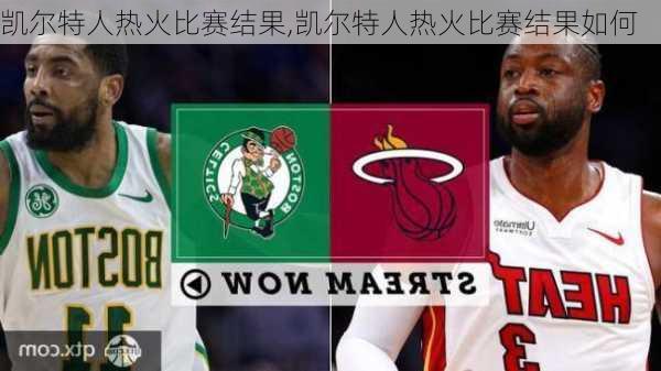 凯尔特人热火比赛结果,凯尔特人热火比赛结果如何