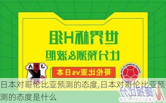 日本对哥伦比亚预测的态度,日本对哥伦比亚预测的态度是什么